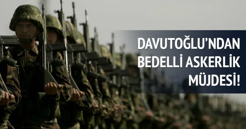 Bedelli askerlik hakkında beklenen açıklamayı yapan Başbakan Ahmet Davutoğlu, yurtdışında